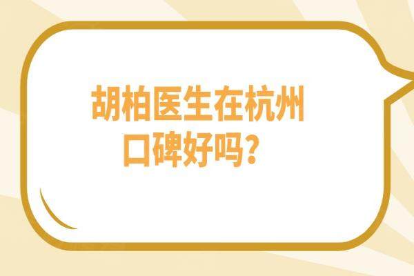 胡柏醫(yī)生在杭州口碑好嗎？非常好|穩(wěn)居口碑前三|術(shù)后觸感真實測評