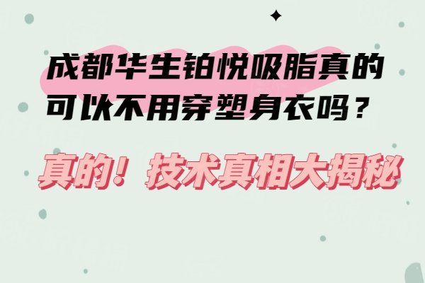 成都華生鉑悅吸脂真的可以不用穿塑身衣嗎？真的！技術真相大揭秘