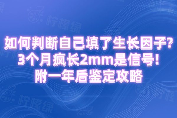 如何判斷自己填了生長因子?3個月瘋長2mm是信號!附一年后鑒定攻略