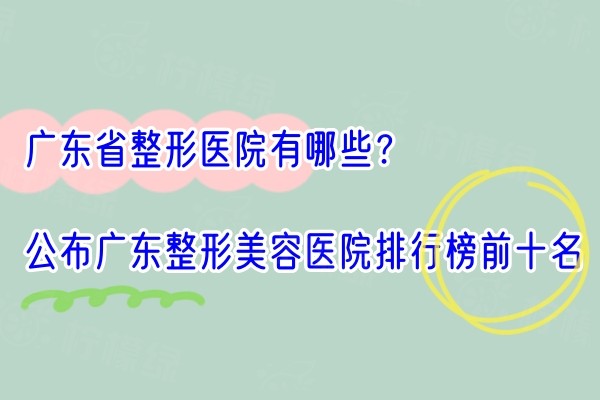 广东省整形医院有哪些？公布广东整形美容医院排行榜前十名