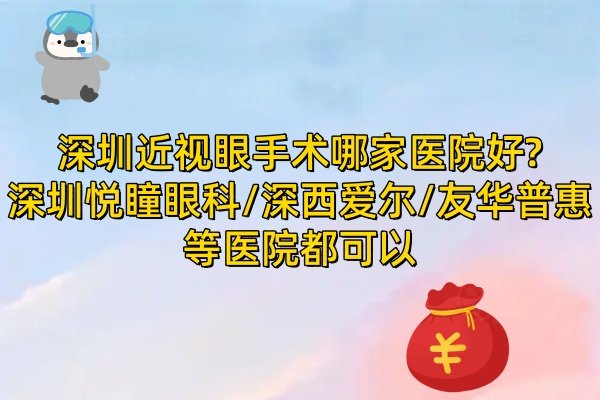 深圳近視眼手術(shù)哪家醫(yī)院好?深圳悅瞳眼科/深西愛爾/友華普惠等醫(yī)院都可以