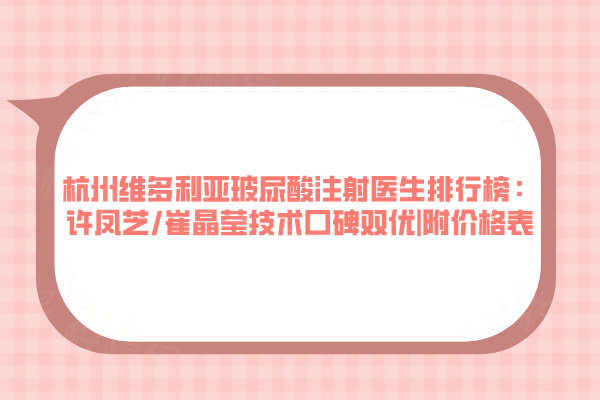 杭州維多利亞玻尿酸注射醫(yī)生排行榜：許鳳芝/崔晶瑩技術(shù)口碑雙優(yōu)|附價(jià)格表