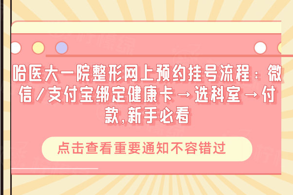 哈醫(yī)大一院整形網(wǎng)上預(yù)約掛號(hào)流程：微信/支付寶綁定健康卡&rarr;選科室&rarr;付款,新手必看
