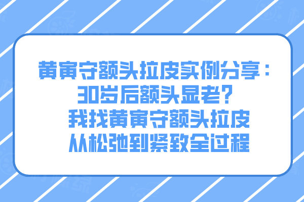黄寅守额头拉皮实例分享：30岁后额头显老？我找黄寅守额头拉皮从松弛到紧致全过程