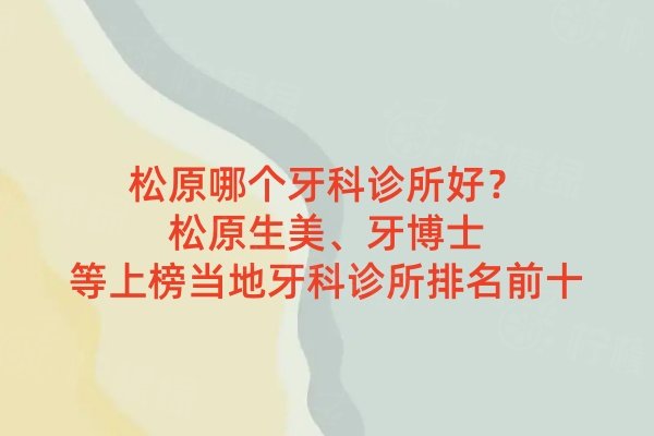 松原哪個牙科診所好？松原牙博士/江南口腔/陽光口腔等上榜當?shù)匮揽圃\所排名前十