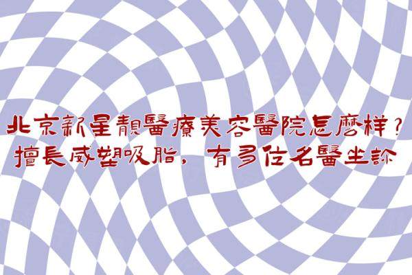 北京新星靚醫(yī)療美容醫(yī)院怎么樣okostu.com