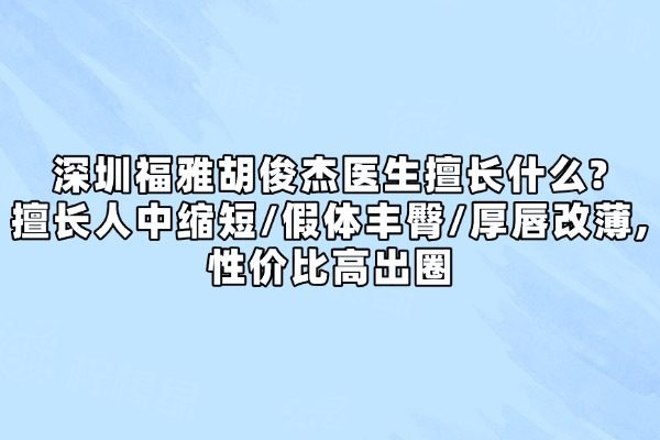 深圳福雅胡俊杰醫(yī)生擅長什么?okostu.com