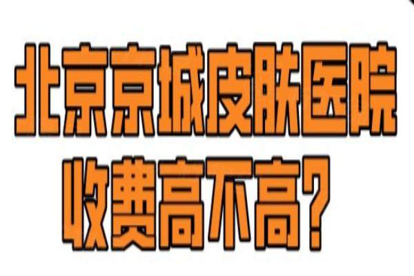 北京京城皮膚醫(yī)院收費(fèi)高不高？