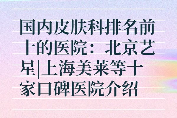 國內(nèi)皮膚科排名前十的醫(yī)院www.sanboo.cn