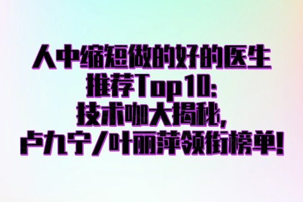 人中縮短做的好的醫(yī)生推薦