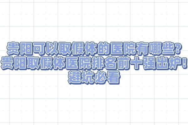 貴陽(yáng)可以取假體的醫(yī)院在哪里