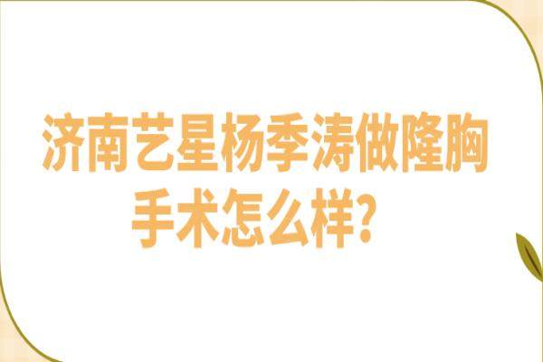 濟(jì)南藝星楊季濤做隆胸手術(shù)怎么樣