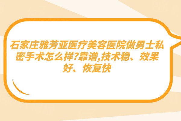 石家莊雅芳亞醫(yī)療美容醫(yī)院做男士私密手術(shù)怎么樣