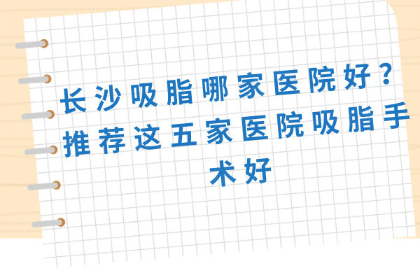 長沙吸脂哪家醫(yī)院好