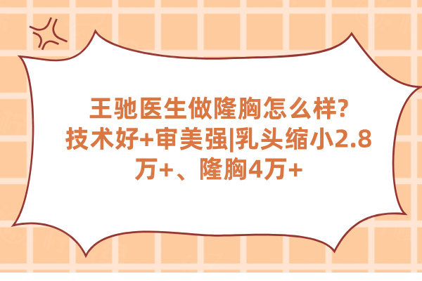 王馳醫(yī)生做隆胸怎么樣