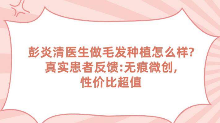 彭炎清醫(yī)生做毛發(fā)種植怎么樣