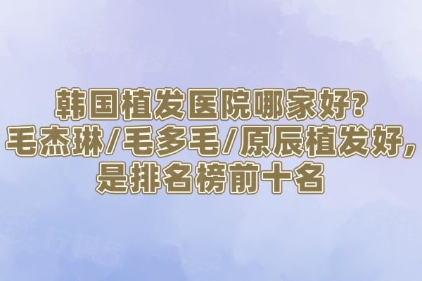 韓國(guó)植發(fā)醫(yī)院哪家好