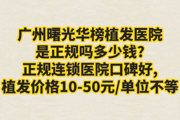 廣州曙光華榜植發(fā)醫(yī)院是正規(guī)嗎多少錢(qián)