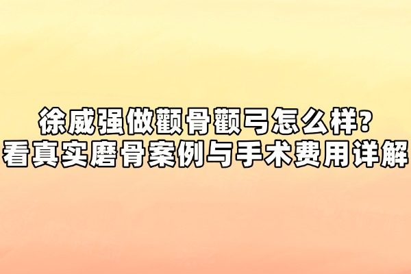 徐威強(qiáng)做顴骨顴弓怎么樣