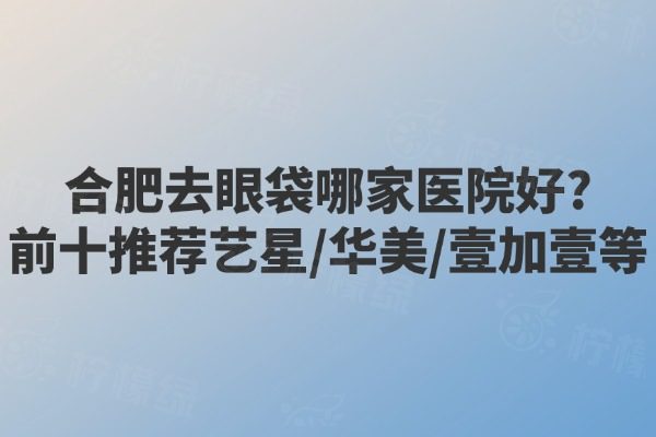 合肥去眼袋哪家醫(yī)院好