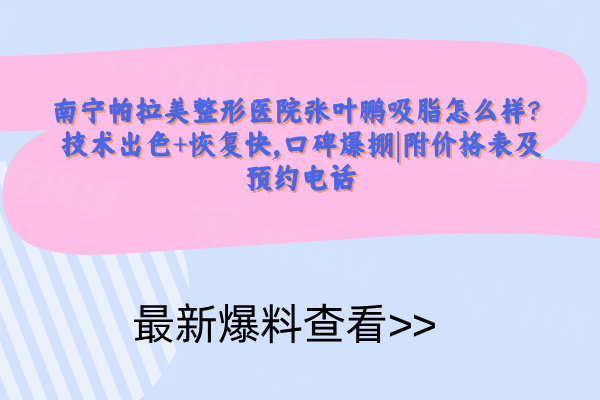 南寧帕拉美整形醫(yī)院張葉鵬吸脂怎么樣