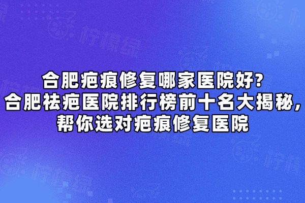 合肥疤痕修復(fù)哪家醫(yī)院好