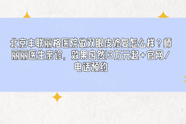 北京豐聯(lián)麗格醫(yī)院做雙眼皮修復(fù)怎么樣