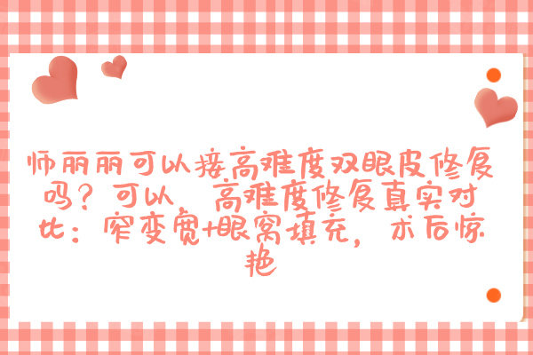師麗麗可以接高難度雙眼皮修復(fù)嗎