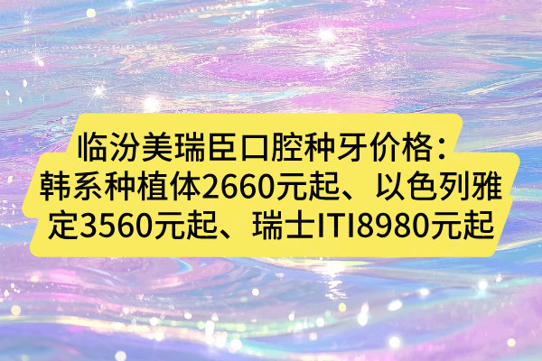臨汾美瑞臣口腔種牙價(jià)格