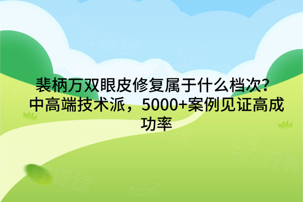 裴柄萬雙眼皮修復屬于什么檔次