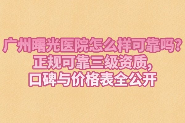 廣州曙光醫(yī)院怎么樣可靠嗎