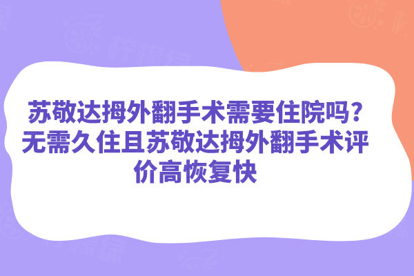 蘇敬達(dá)拇外翻手術(shù)需要住院?jiǎn)? width=