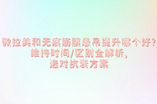 微拉美和無(wú)痕筋膜懸吊提升哪個(gè)好