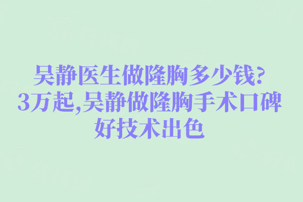吳靜醫(yī)生做隆胸多少錢